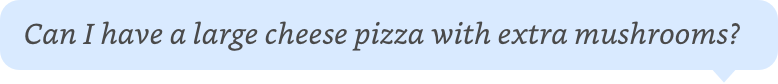 Speech bubble: 'Can I have a large cheese pizza with extra mushrooms?'